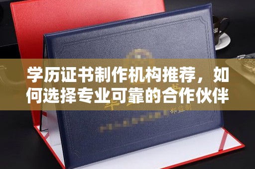 凤岗学历证书制作机构推荐，如何选择专业可靠的合作伙伴？