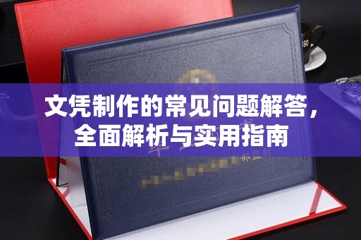 凤岗文凭制作的常见问题解答，全面解析与实用指南