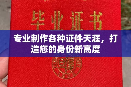 凤岗专业制作各种证件天涯，打造您的身份新高度