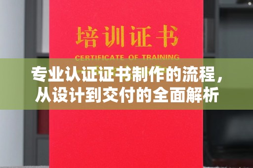 凤岗专业认证证书制作的流程，从设计到交付的全面解析