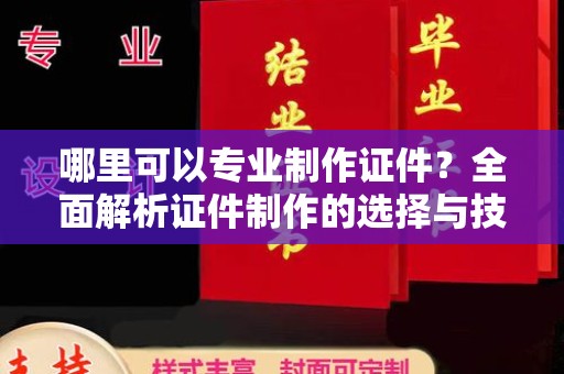凤岗哪里可以专业制作证件？全面解析证件制作的选择与技巧