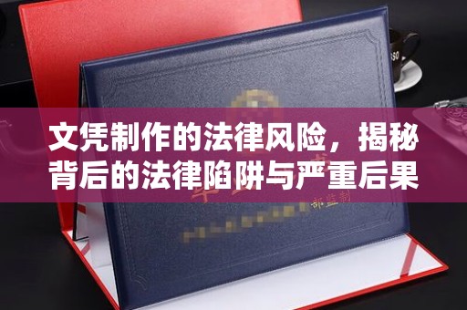 凤岗文凭制作的法律风险，揭秘背后的法律陷阱与严重后果