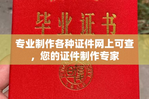 凤岗专业制作各种证件网上可查，您的证件制作专家