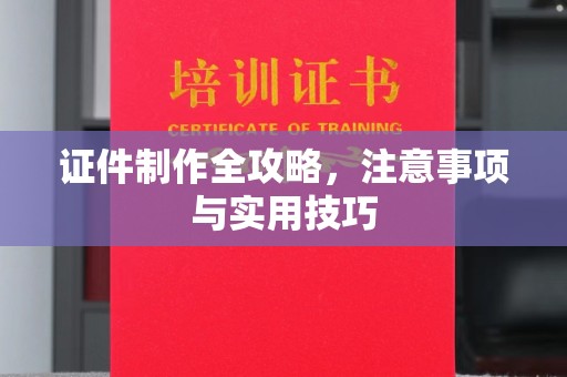 凤岗证件制作全攻略，注意事项与实用技巧